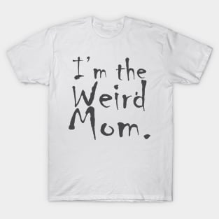 I'm the Weird Mom T-Shirt